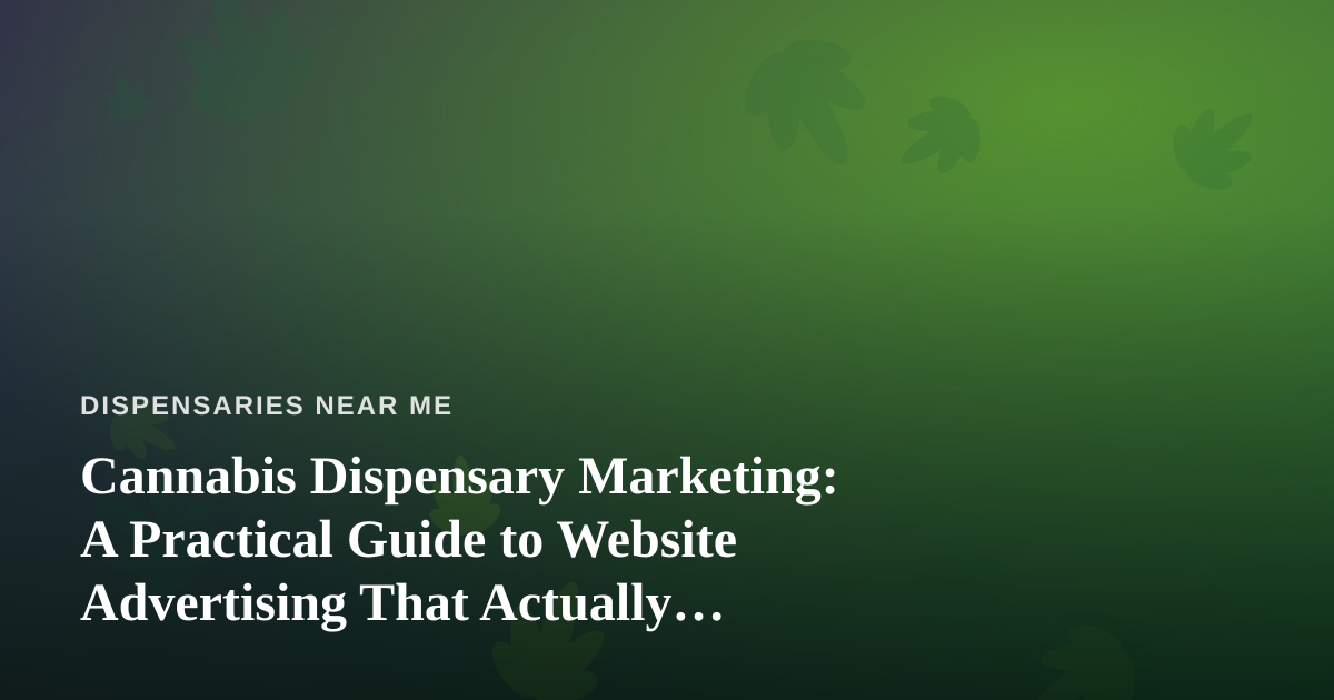 Cannabis Dispensary Marketing: A Practical Guide to Website Advertising That Actually Works