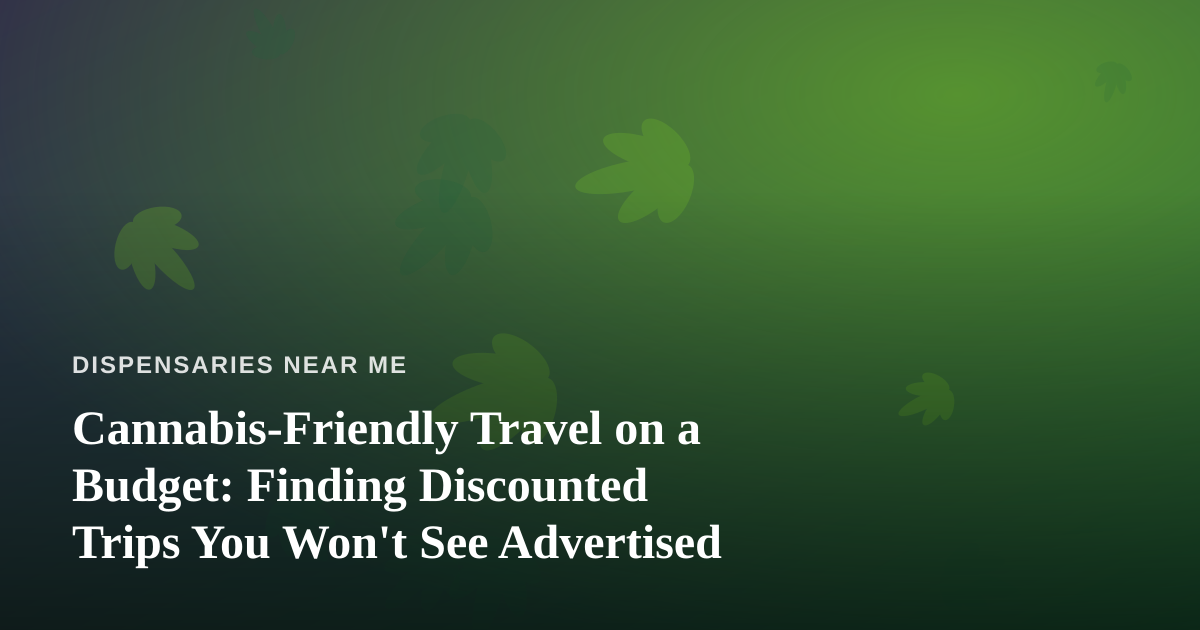 Cannabis-Friendly Travel on a Budget: Finding Discounted Trips You Won’t See Advertised