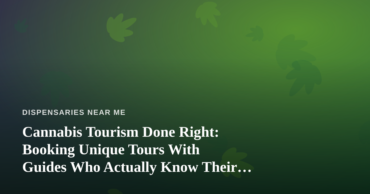 Cannabis Tourism Done Right: Booking Unique Tours With Guides Who Actually Know Their City