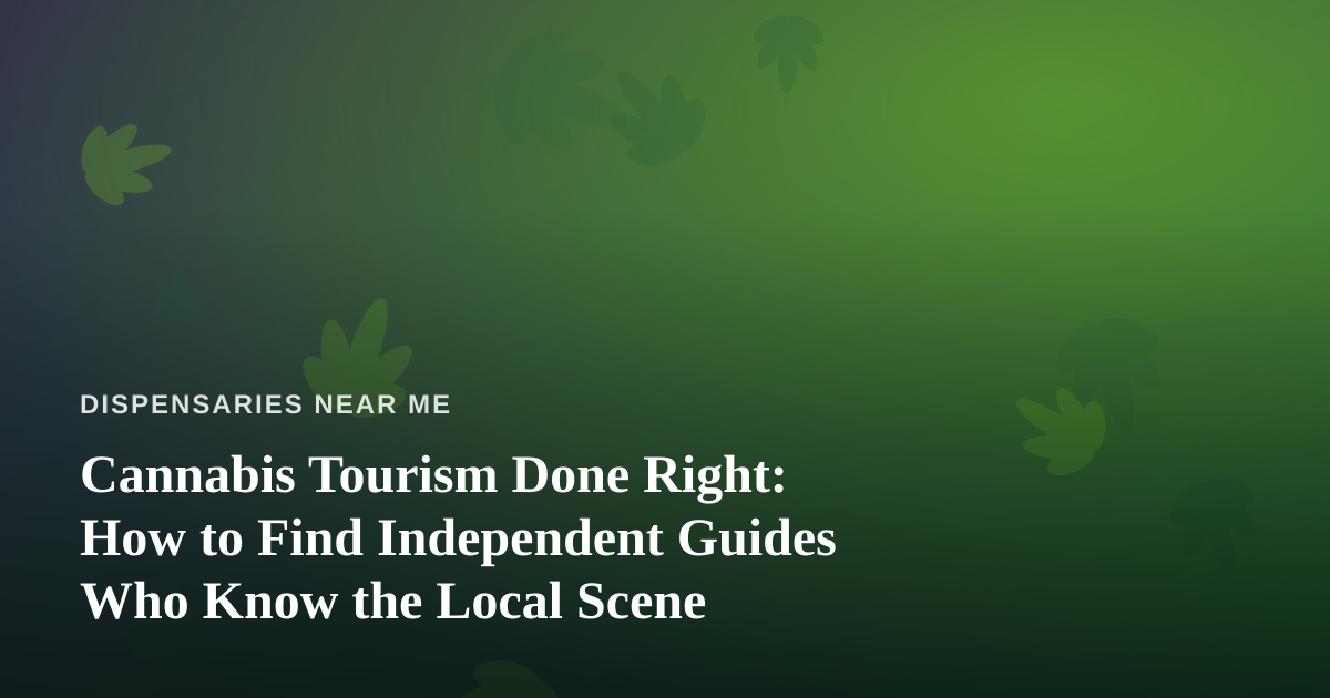 Cannabis Tourism Done Right: How to Find Independent Guides Who Know the Local Scene