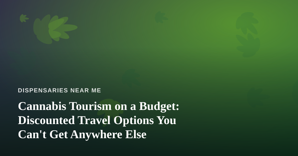 Cannabis Tourism on a Budget: Discounted Travel Options You Can’t Get Anywhere Else
