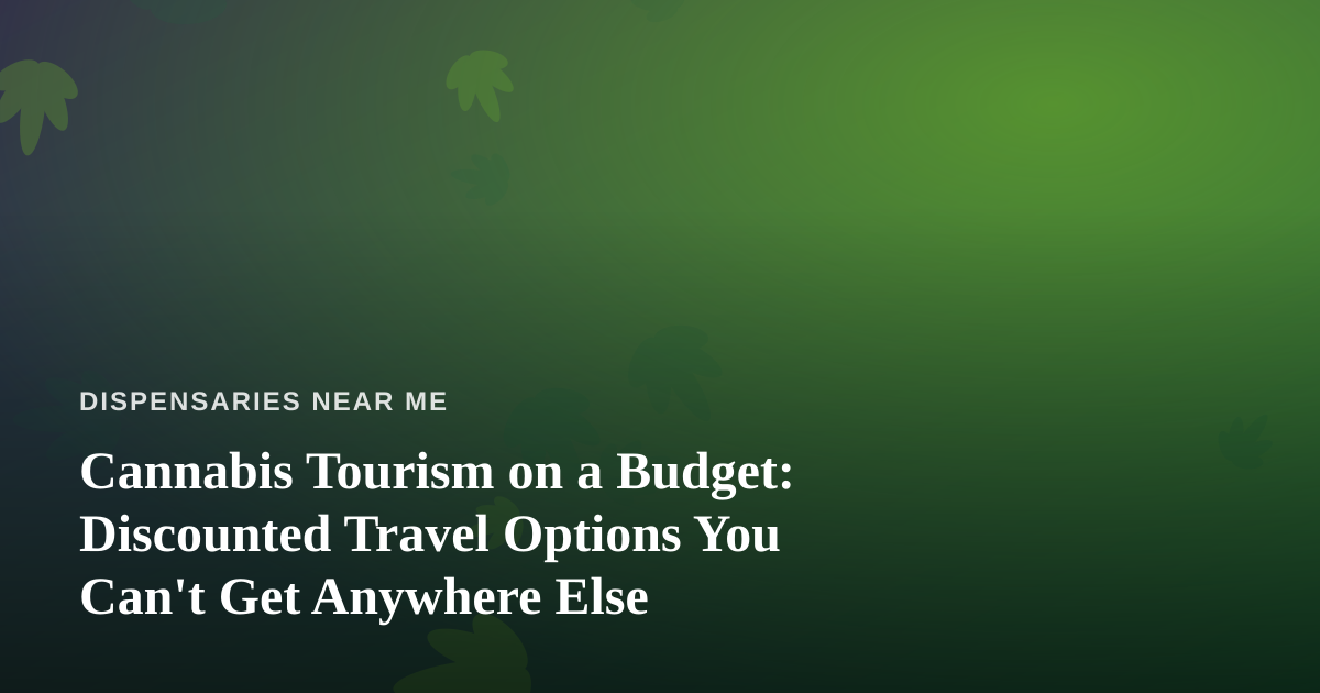 Cannabis Tourism on a Budget: Discounted Travel Options You Can’t Get Anywhere Else