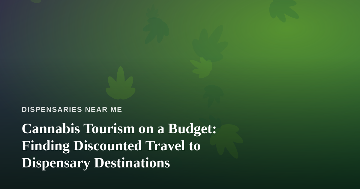 Cannabis Tourism on a Budget: Finding Discounted Travel to Dispensary Destinations