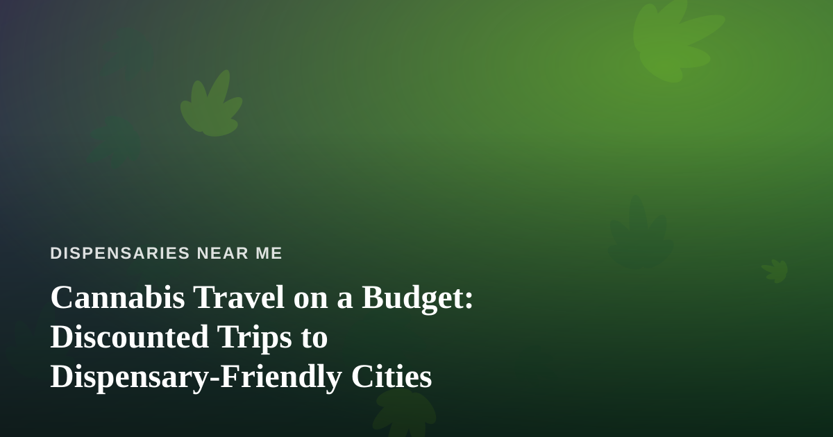 Cannabis Travel on a Budget: Discounted Trips to Dispensary-Friendly Cities
