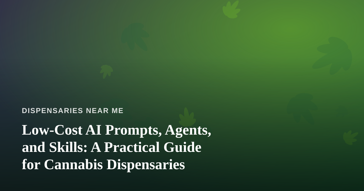Low-Cost AI Prompts, Agents, and Skills: A Practical Guide for Cannabis Dispensaries