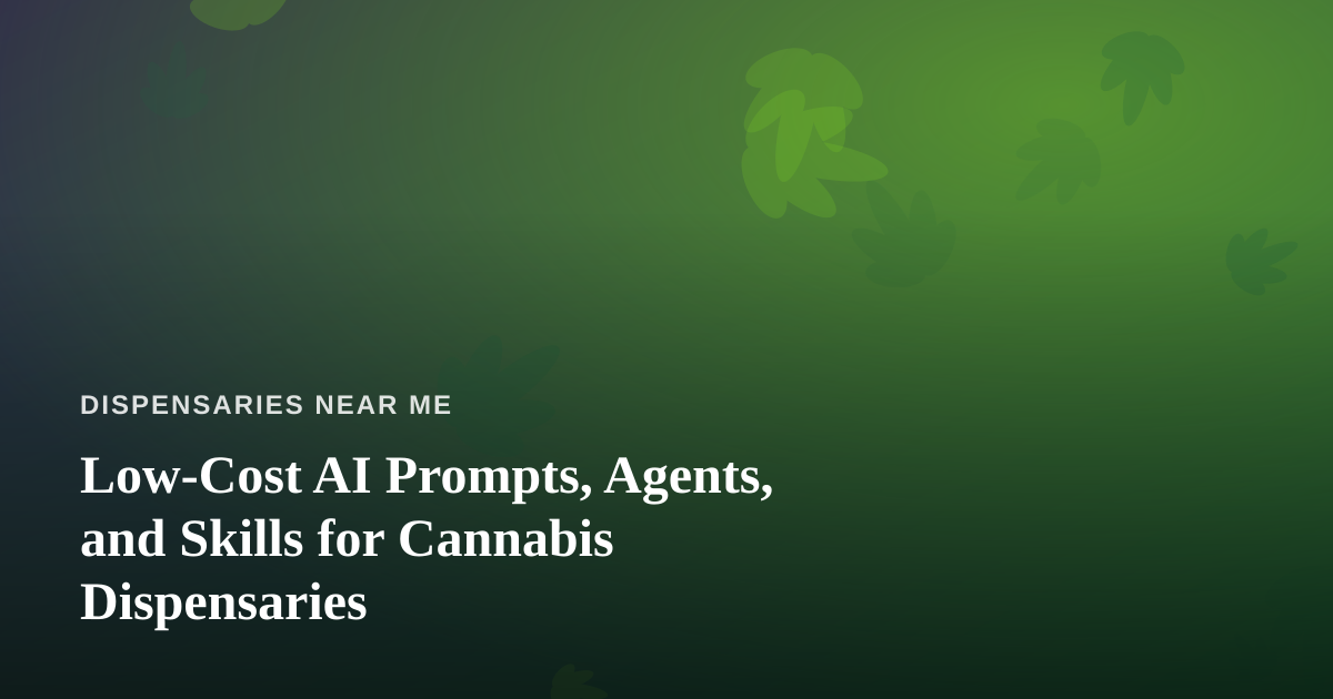 Low-Cost AI Prompts, Agents, and Skills for Cannabis Dispensaries