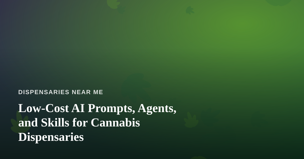 Low-Cost AI Prompts, Agents, and Skills for Cannabis Dispensaries