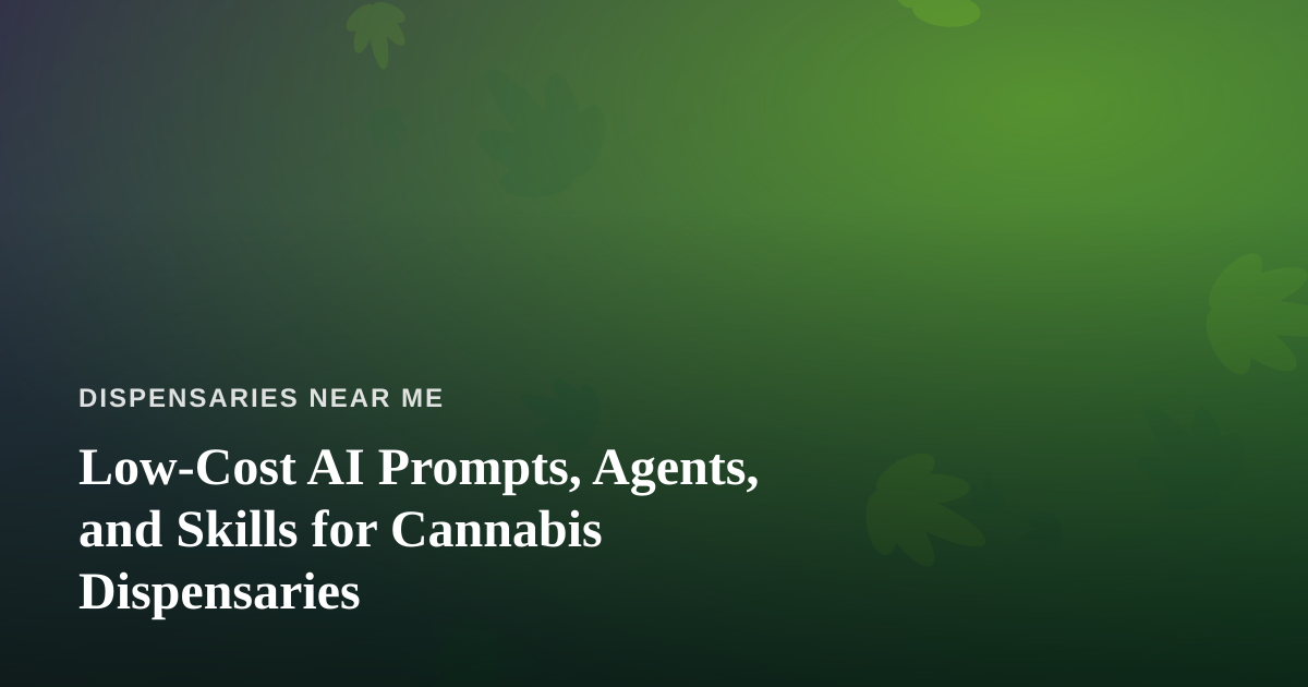 Low-Cost AI Prompts, Agents, and Skills for Cannabis Dispensaries