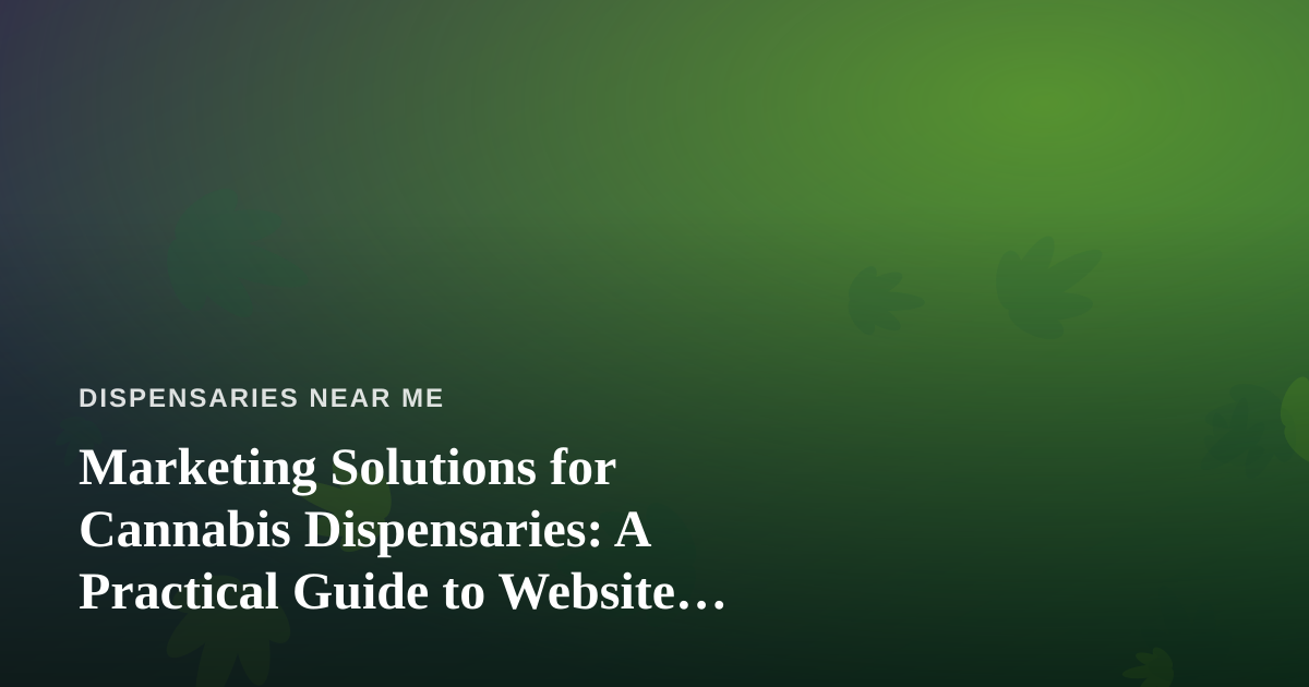 Marketing Solutions for Cannabis Dispensaries: A Practical Guide to Website Advertising