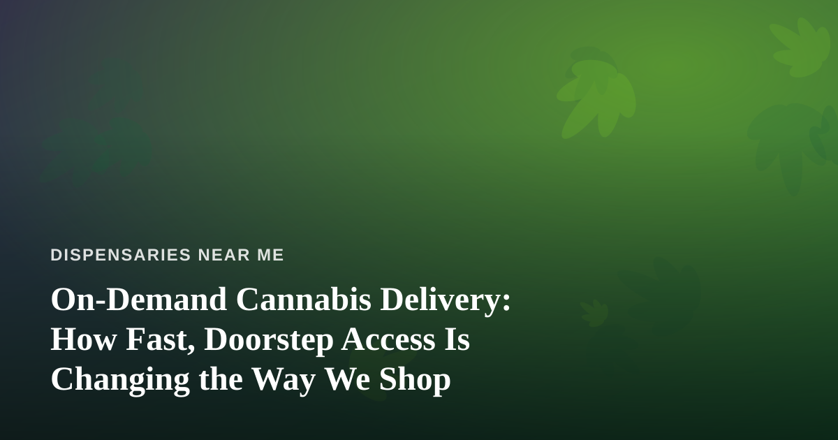 On-Demand Cannabis Delivery: How Fast, Doorstep Access Is Changing the Way We Shop