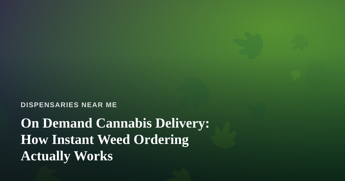 On Demand Cannabis Delivery: How Instant Weed Ordering Actually Works