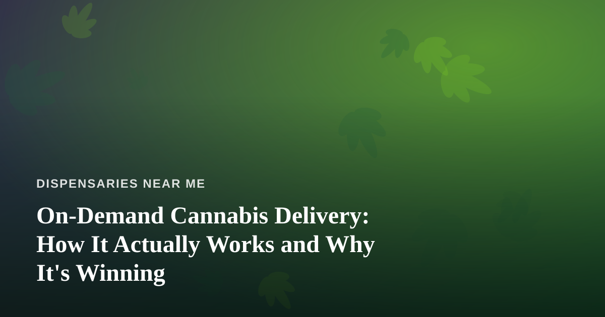 On-Demand Cannabis Delivery: How It Actually Works and Why It’s Winning
