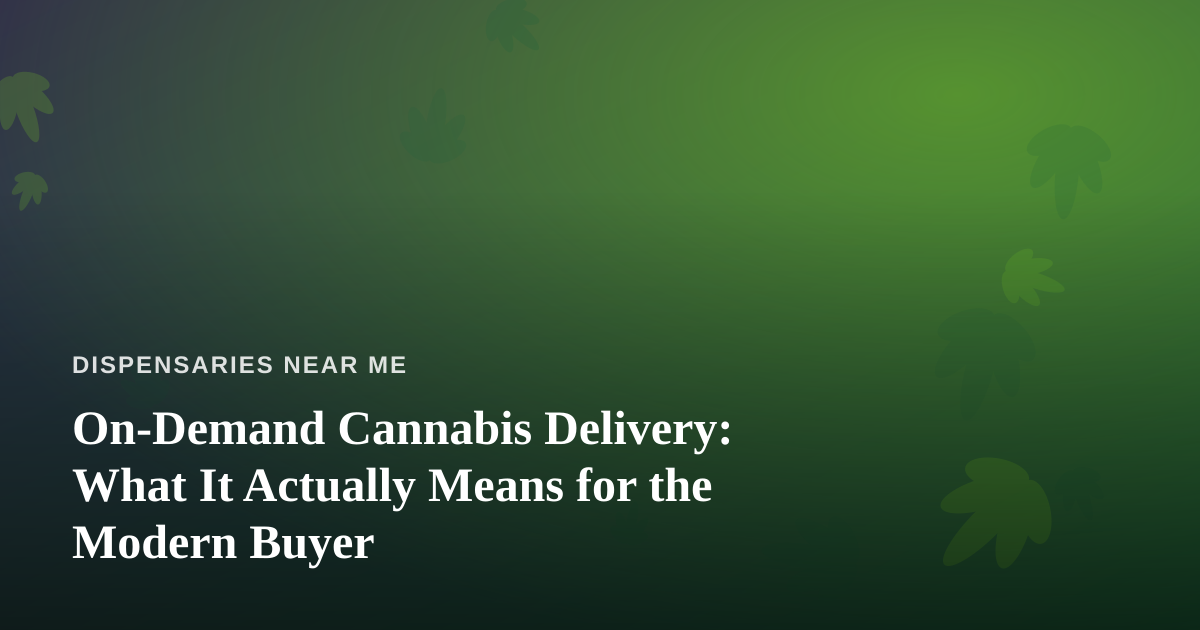 On-Demand Cannabis Delivery: What It Actually Means for the Modern Buyer