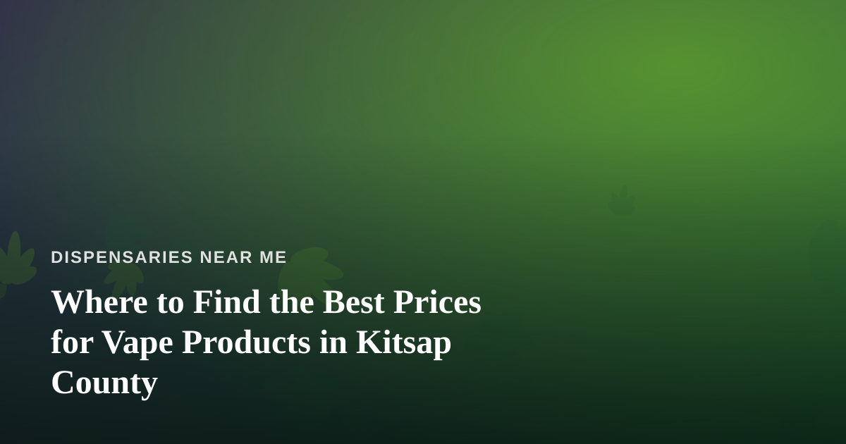 Where to Find the Best Prices for Vape Products in Kitsap County