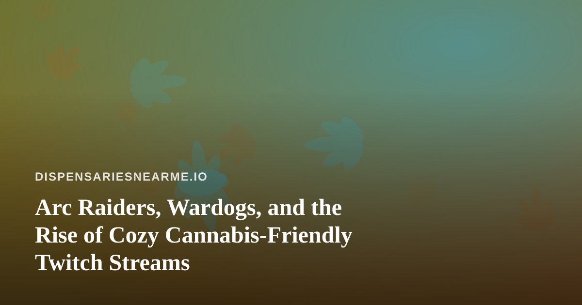 Arc Raiders, Wardogs, and the Rise of Cozy Cannabis-Friendly Twitch Streams