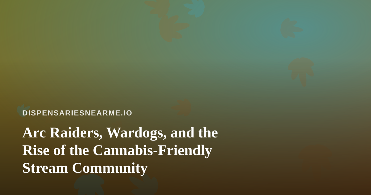 Arc Raiders, Wardogs, and the Rise of the Cannabis-Friendly Stream Community