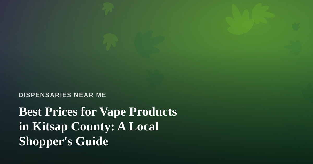 Best Prices for Vape Products in Kitsap County: A Local Shopper’s Guide