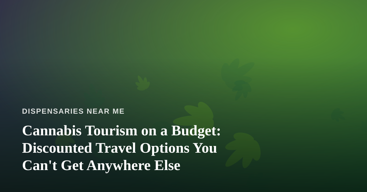 Cannabis Tourism on a Budget: Discounted Travel Options You Can’t Get Anywhere Else