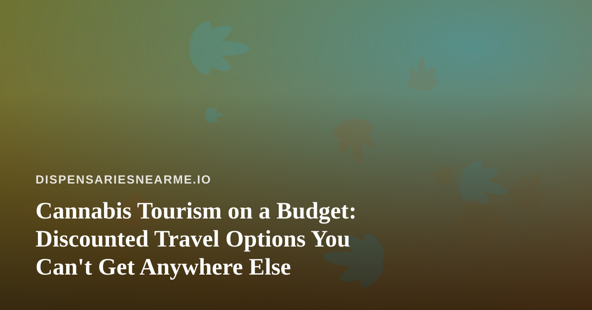 Cannabis Tourism on a Budget: Discounted Travel Options You Can’t Get Anywhere Else