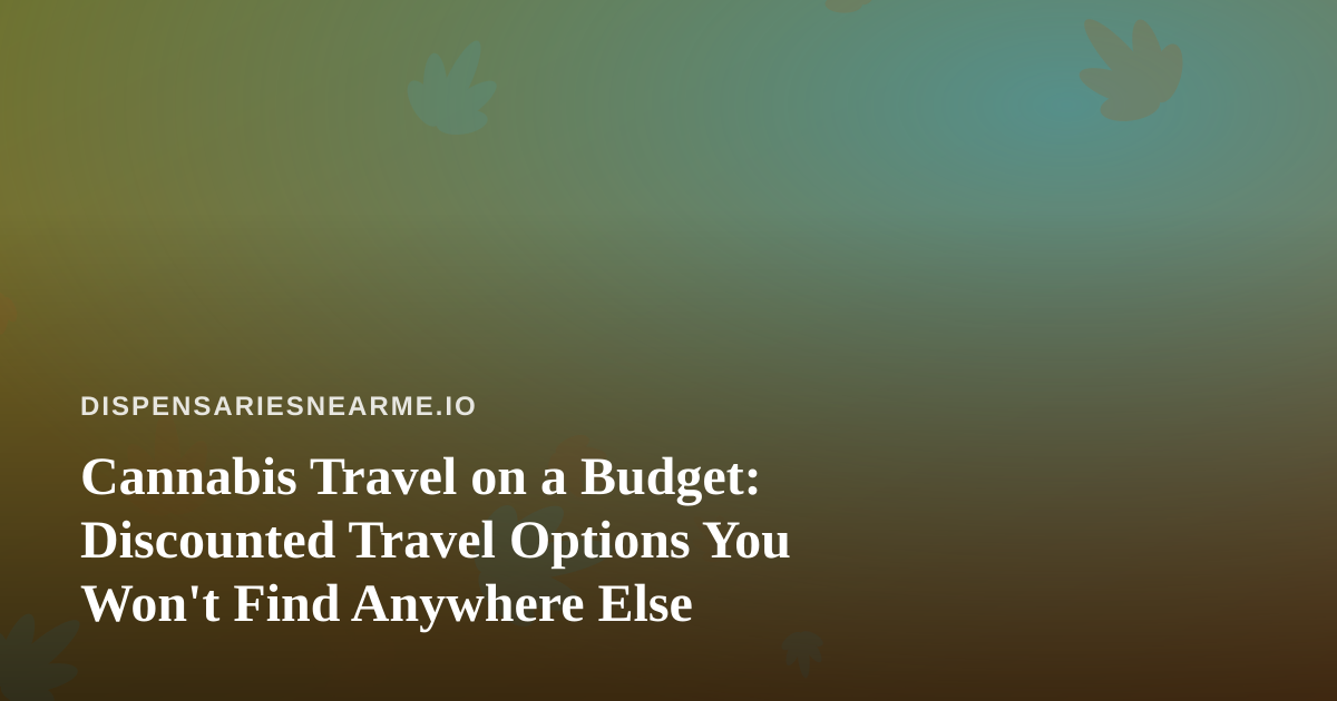 Cannabis Travel on a Budget: Discounted Travel Options You Won’t Find Anywhere Else