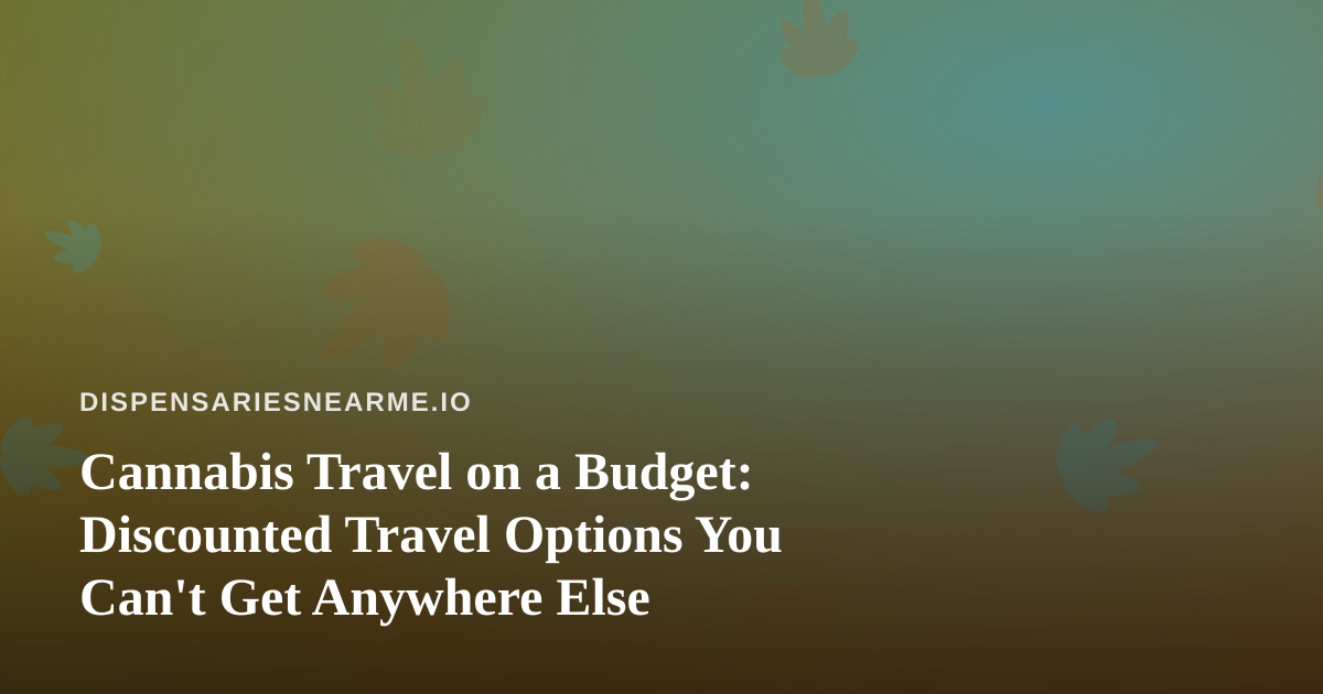 Cannabis Travel on a Budget: Discounted Travel Options You Can’t Get Anywhere Else