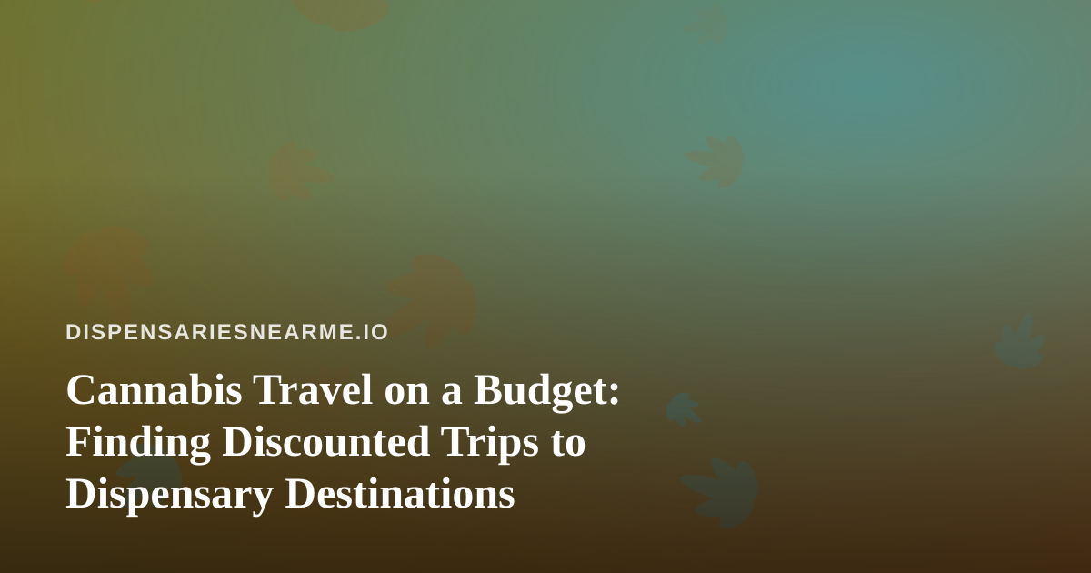 Cannabis Travel on a Budget: Finding Discounted Trips to Dispensary Destinations