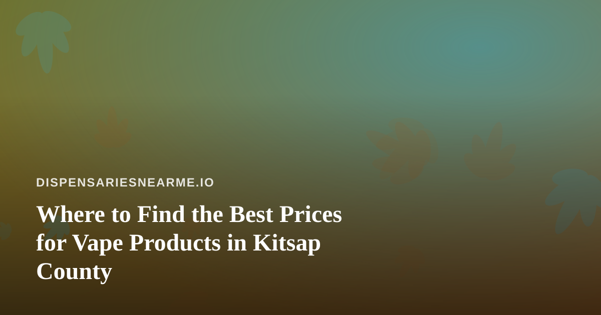 Where to Find the Best Prices for Vape Products in Kitsap County