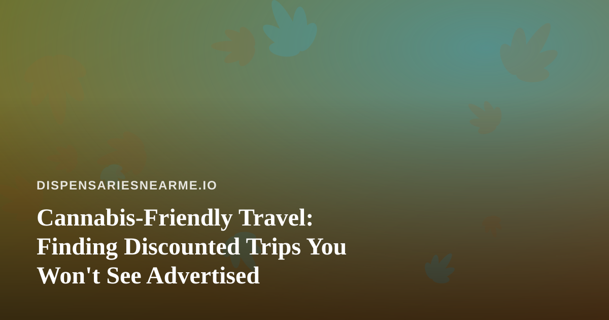 Cannabis-Friendly Travel: Finding Discounted Trips You Won’t See Advertised