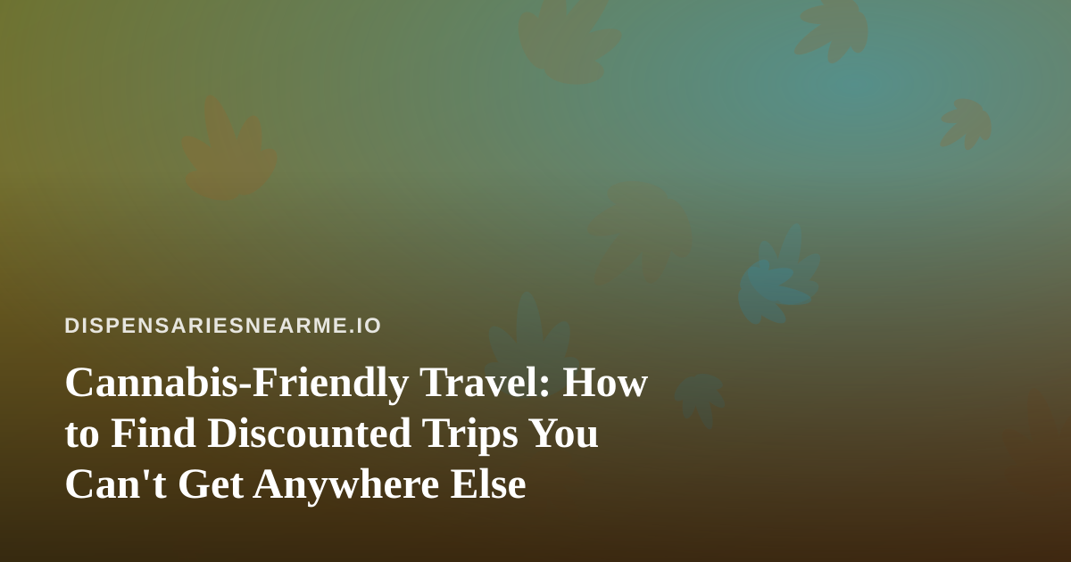 Cannabis-Friendly Travel: How to Find Discounted Trips You Can’t Get Anywhere Else