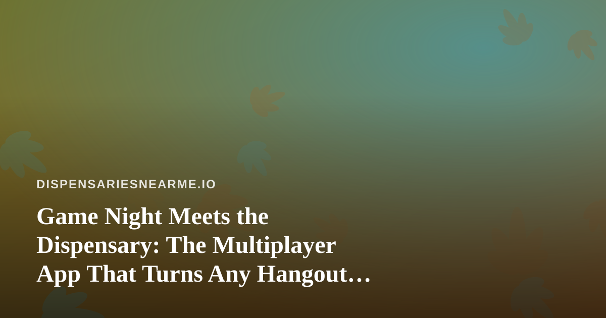 Game Night Meets the Dispensary: The Multiplayer App That Turns Any Hangout Into a Party