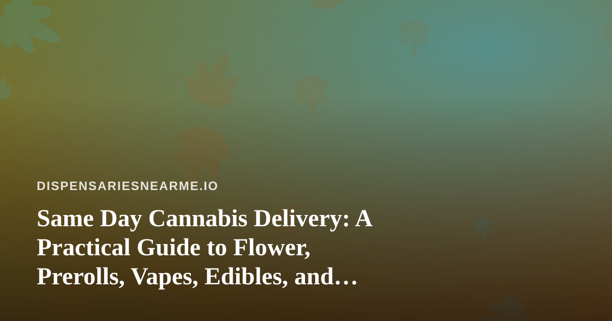 Same Day Cannabis Delivery: A Practical Guide to Flower, Prerolls, Vapes, Edibles, and Concentrates