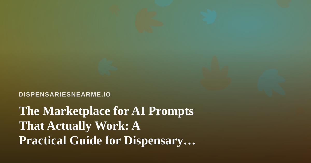 The Marketplace for AI Prompts That Actually Work: A Practical Guide for Dispensary Operators