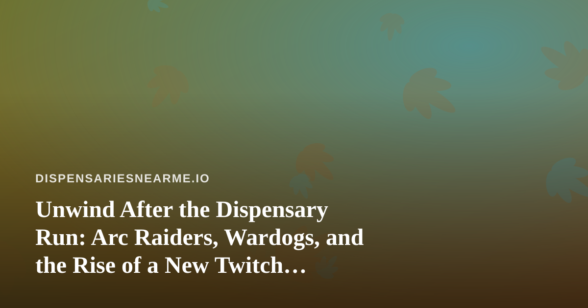 Unwind After the Dispensary Run: Arc Raiders, Wardogs, and the Rise of a New Twitch Streamer