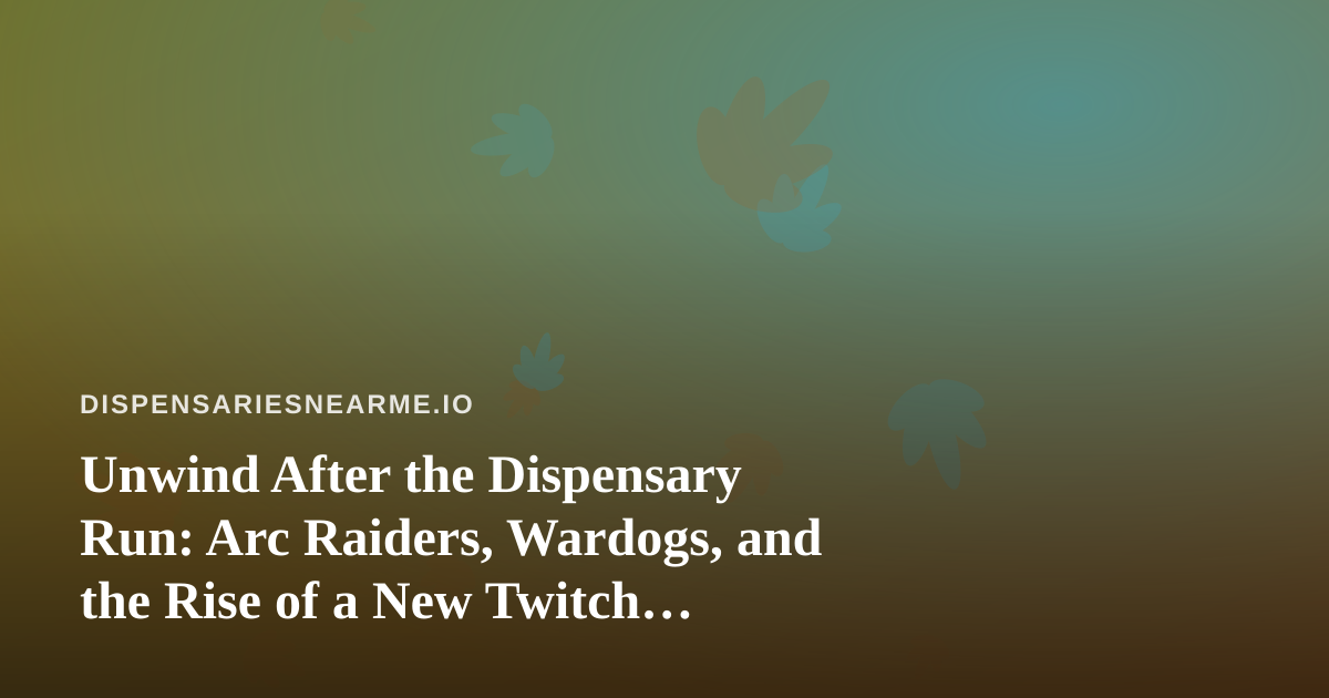 Unwind After the Dispensary Run: Arc Raiders, Wardogs, and the Rise of a New Twitch Streamer