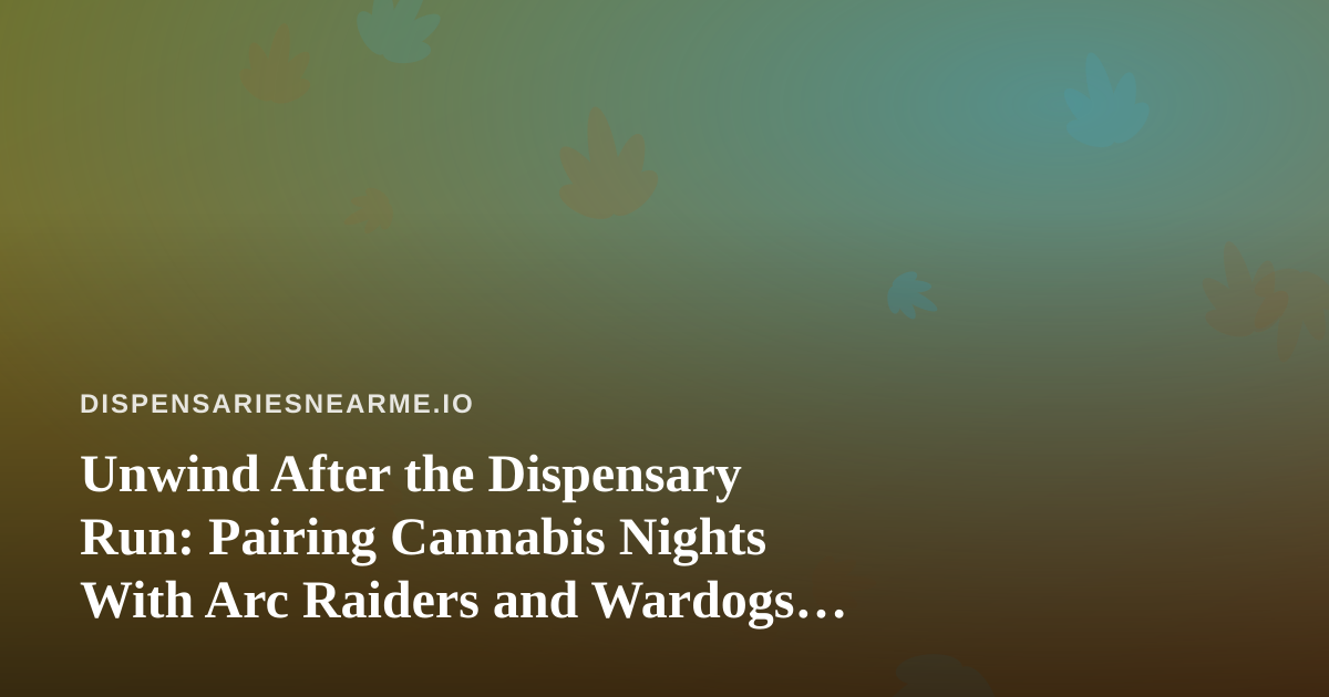 Unwind After the Dispensary Run: Pairing Cannabis Nights With Arc Raiders and Wardogs Live Streams