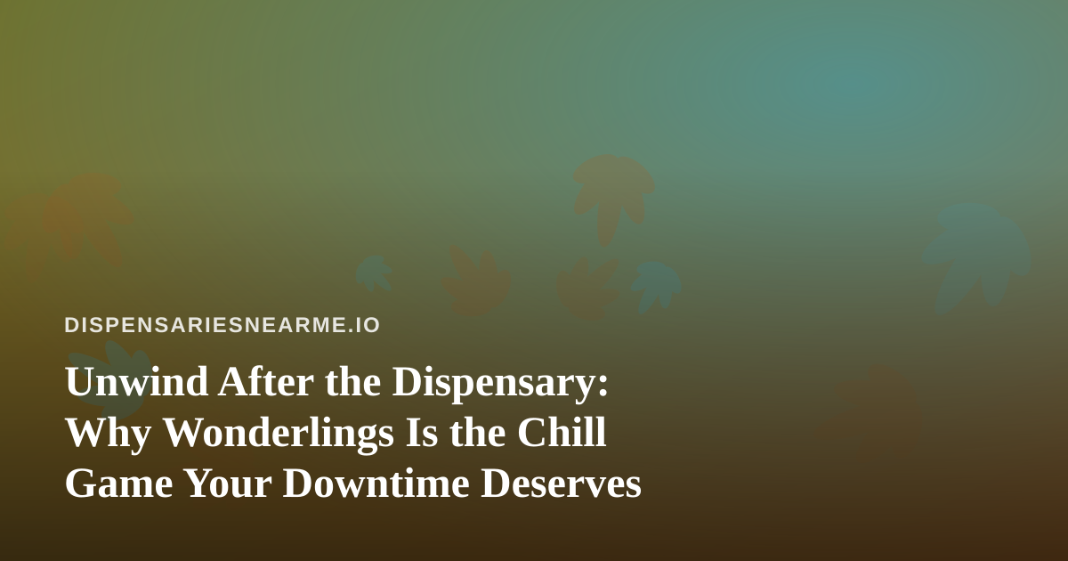 Unwind After the Dispensary: Why Wonderlings Is the Chill Game Your Downtime Deserves